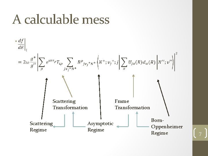 A calculable mess • Scattering Transformation Scattering Regime Asymptotic Regime Frame Transformation Born. Oppenheimer