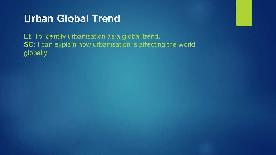 Urban Global Trend LI: To identify urbanisation as a global trend. SC: I can