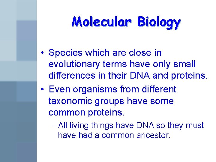 Molecular Biology • Species which are close in evolutionary terms have only small differences