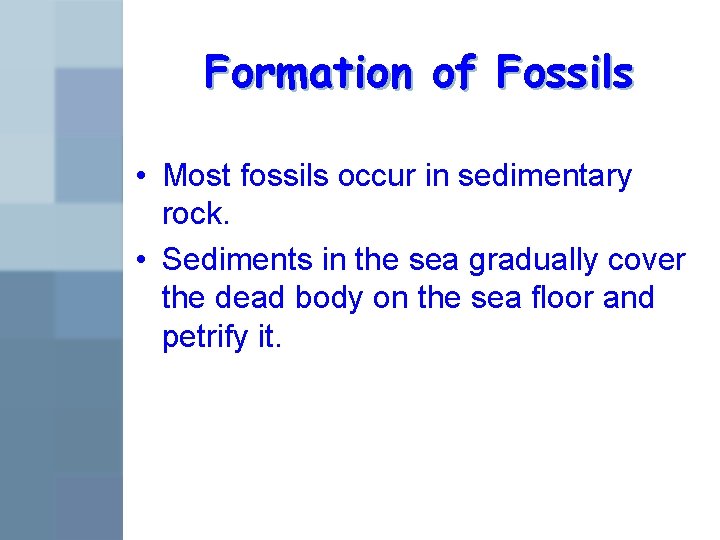 Formation of Fossils • Most fossils occur in sedimentary rock. • Sediments in the