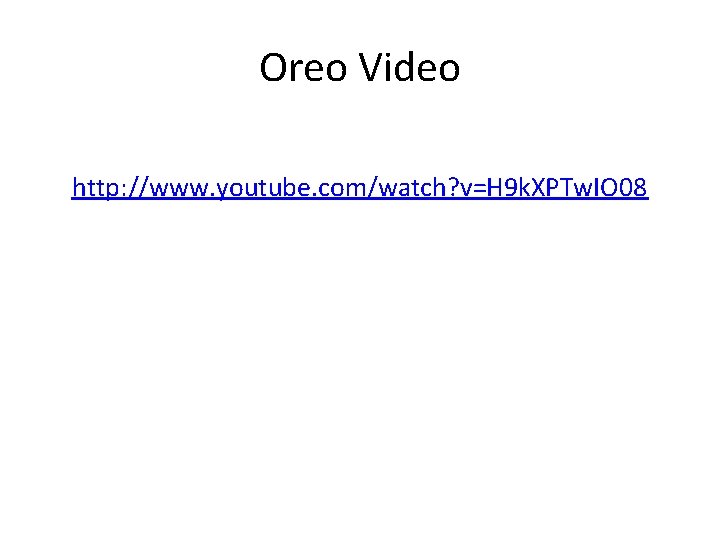 Oreo Video http: //www. youtube. com/watch? v=H 9 k. XPTw. IO 08 