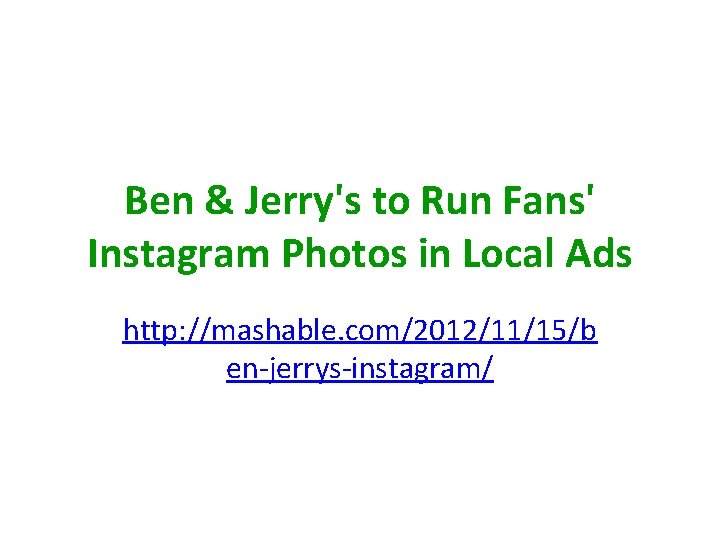Ben & Jerry's to Run Fans' Instagram Photos in Local Ads http: //mashable. com/2012/11/15/b