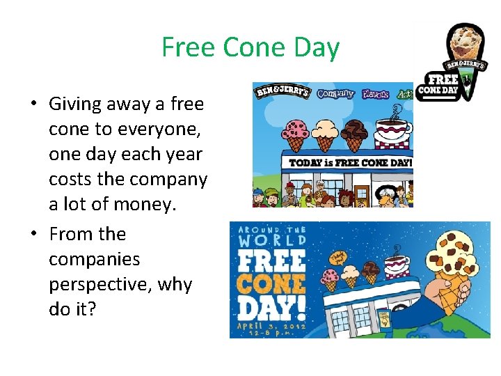 Free Cone Day • Giving away a free cone to everyone, one day each