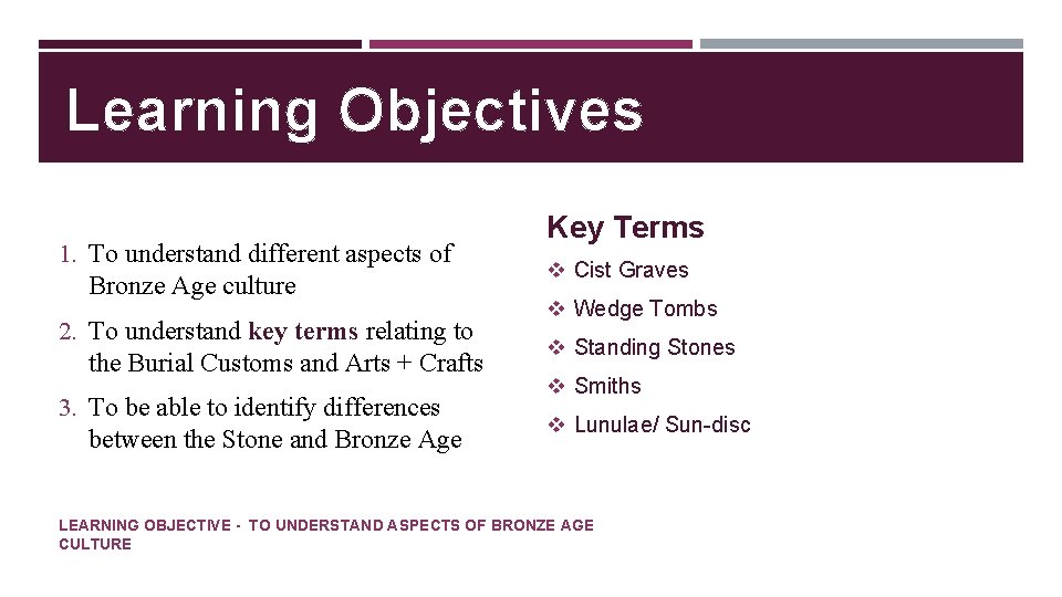 Learning Objectives 1. To understand different aspects of Bronze Age culture 2. To understand
