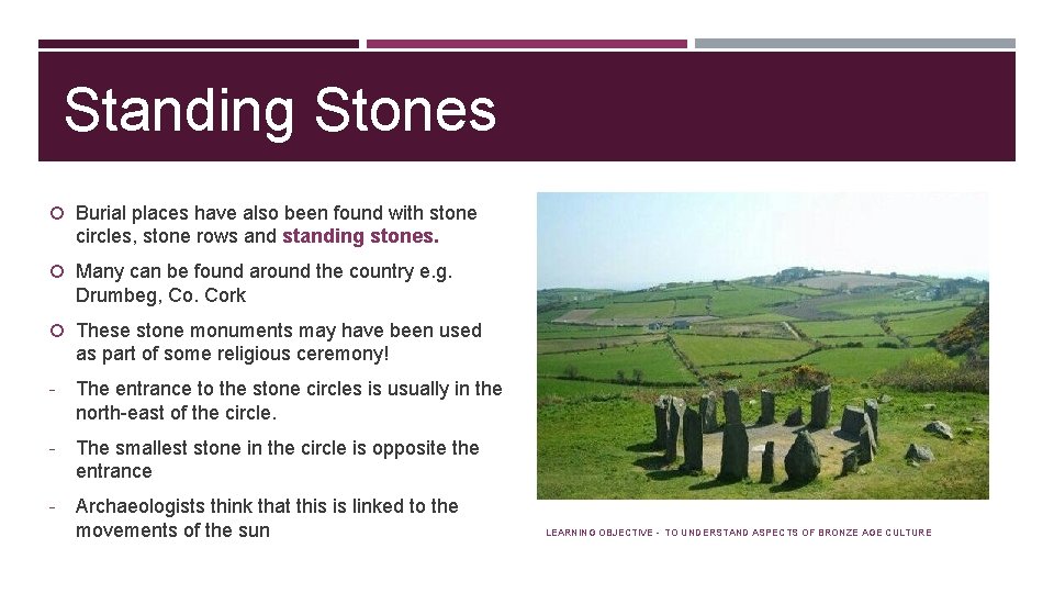Standing Stones Burial places have also been found with stone circles, stone rows and