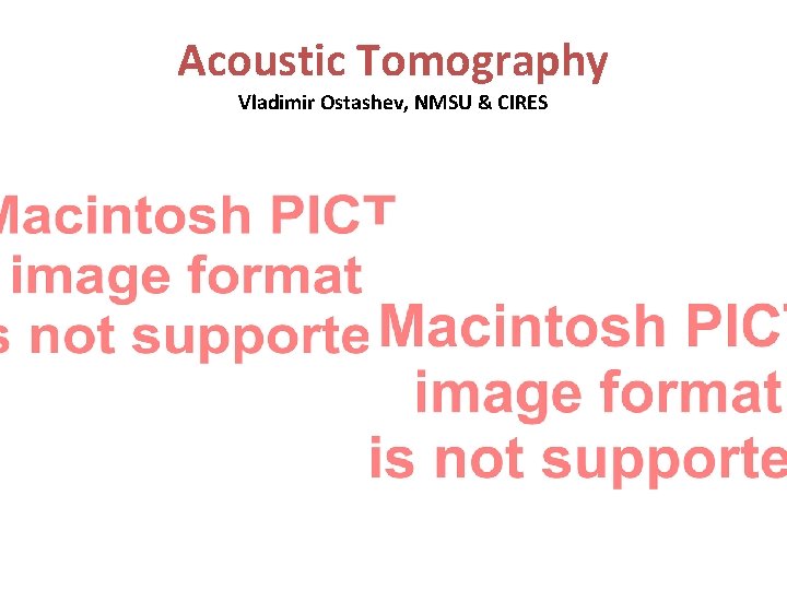 Acoustic Tomography Vladimir Ostashev, NMSU & CIRES 