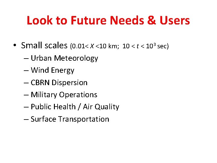 Look to Future Needs & Users • Small scales (0. 01< X <10 km;