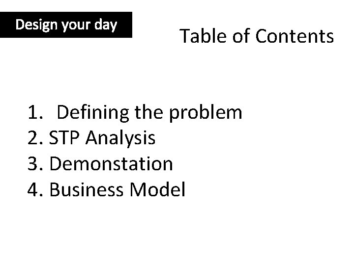 Design your day Table of Contents 1. Defining the problem 2. STP Analysis 3.