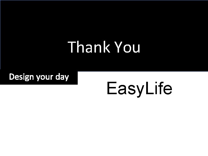 Thank You Design your day Easy. Life 