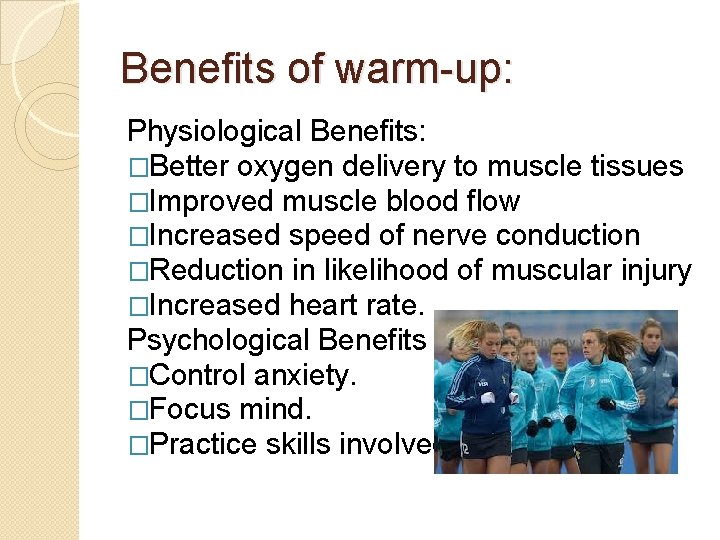 Benefits of warm-up: Physiological Benefits: �Better oxygen delivery to muscle tissues �Improved muscle blood