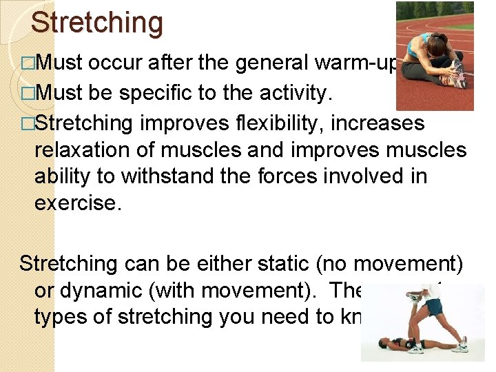 Stretching �Must occur after the general warm-up. �Must be specific to the activity. �Stretching