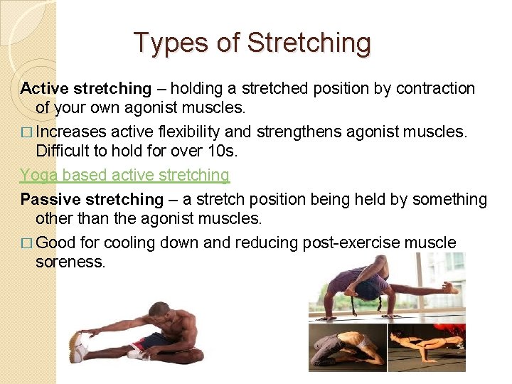 Types of Stretching Active stretching – holding a stretched position by contraction of your