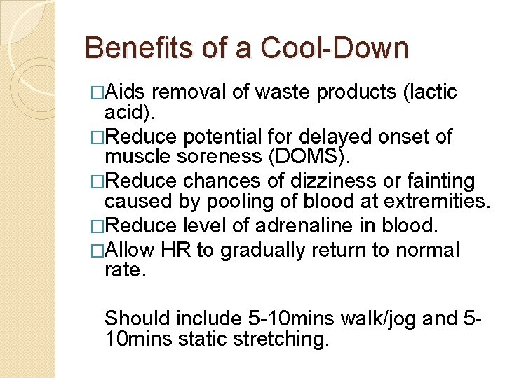 Benefits of a Cool-Down �Aids removal of waste products (lactic acid). �Reduce potential for