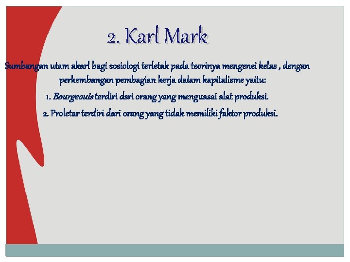 2. Karl Mark Sumbangan utam akarl bagi sosiologi terletak pada teorinya mengenei kelas ,