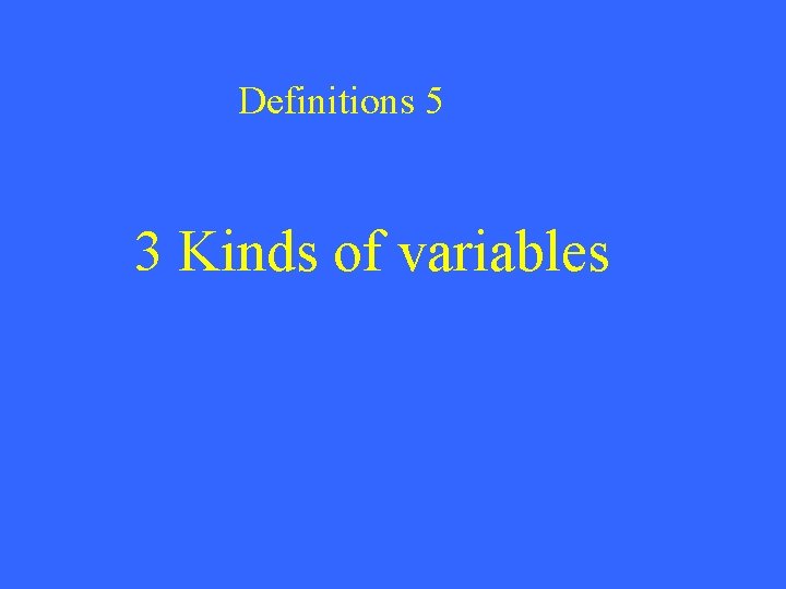 Definitions 5 3 Kinds of variables 