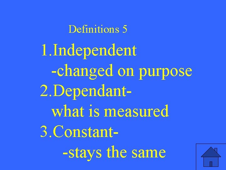 Definitions 5 1. Independent -changed on purpose 2. Dependantwhat is measured 3. Constant-stays the