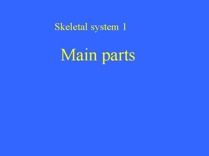 Skeletal system 1 Main parts 