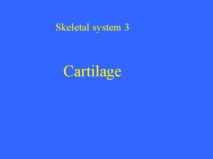 Skeletal system 3 Cartilage 