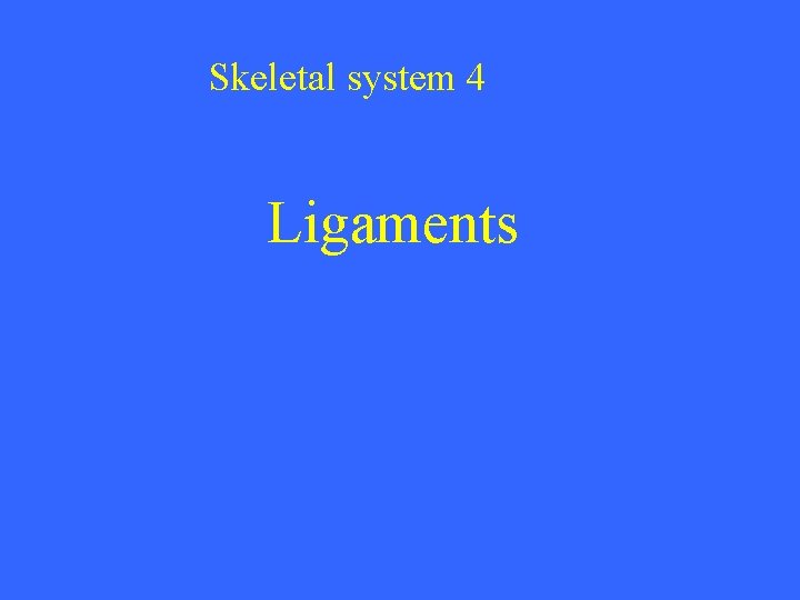 Skeletal system 4 Ligaments 
