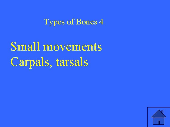 Types of Bones 4 Small movements Carpals, tarsals 