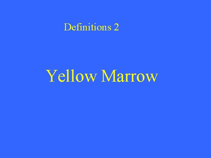 Definitions 2 Yellow Marrow 