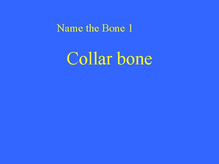 Name the Bone 1 Collar bone 