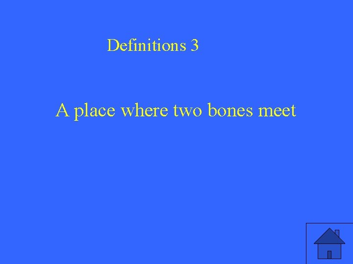 Definitions 3 A place where two bones meet 