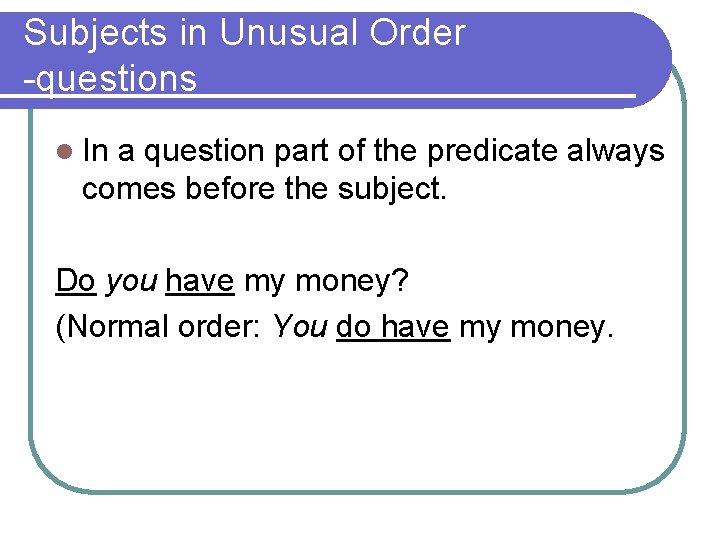 Subjects in Unusual Order -questions l In a question part of the predicate always