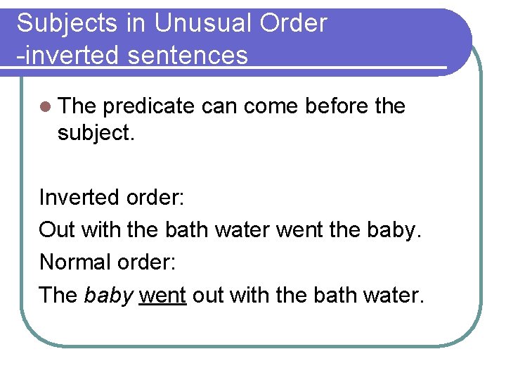 Subjects in Unusual Order -inverted sentences l The predicate can come before the subject.