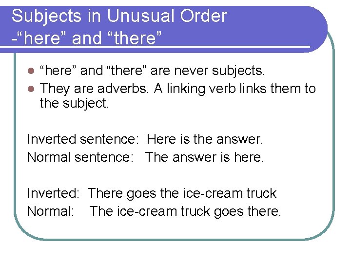 Subjects in Unusual Order -“here” and “there” are never subjects. l They are adverbs.
