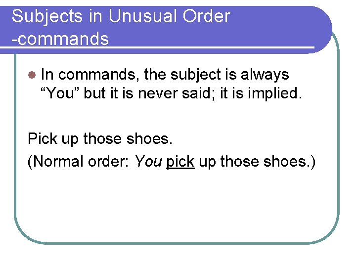 Subjects in Unusual Order -commands l In commands, the subject is always “You” but