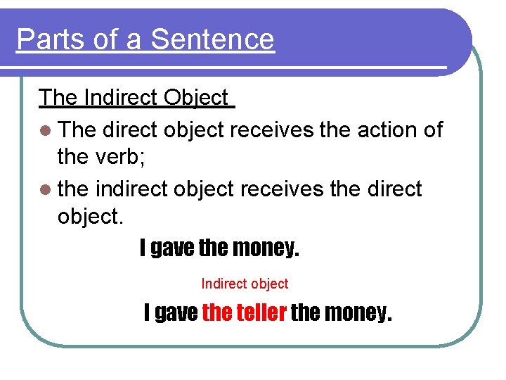 Parts of a Sentence The Indirect Object l The direct object receives the action