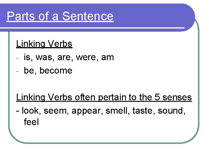 Parts of a Sentence Linking Verbs - is, was, are, were, am - be,