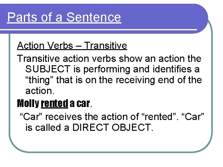 Parts of a Sentence Action Verbs – Transitive action verbs show an action the