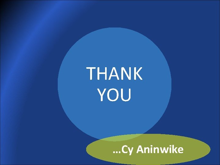THANK YOU …Cy Aninwike 