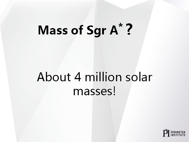 Mass of Sgr * A ? About 4 million solar masses! 