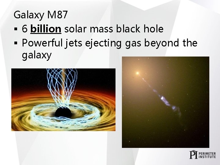 Galaxy M 87 § 6 billion solar mass black hole § Powerful jets ejecting