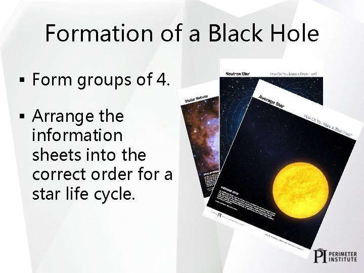 Formation of a Black Hole § Form groups of 4. § Arrange the information