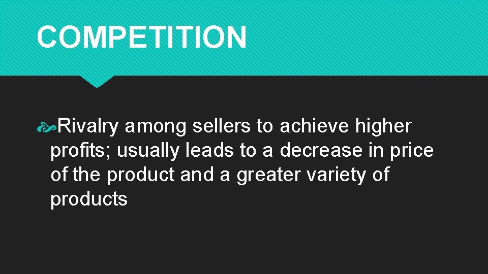 COMPETITION Rivalry among sellers to achieve higher profits; usually leads to a decrease in