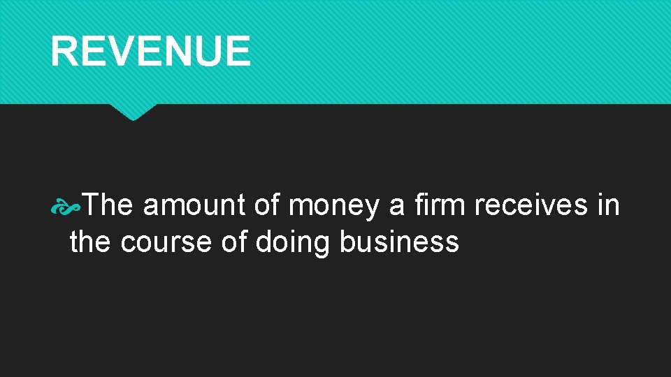 REVENUE The amount of money a firm receives in the course of doing business