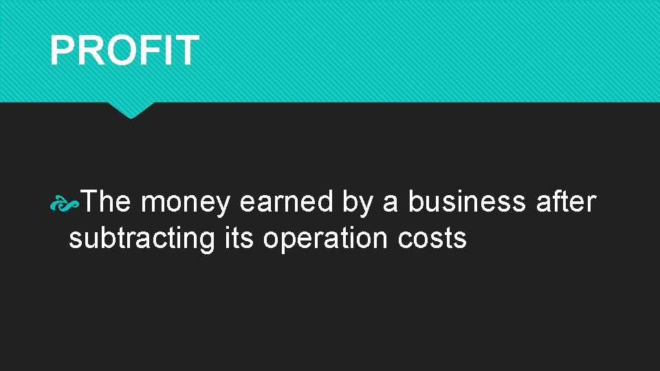 PROFIT The money earned by a business after subtracting its operation costs 