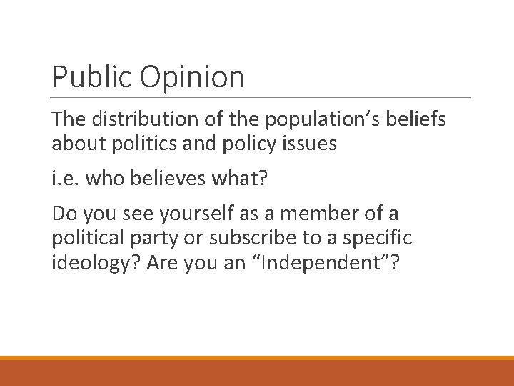 Public Opinion The distribution of the population’s beliefs about politics and policy issues i.