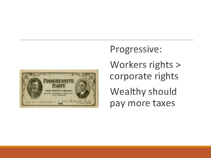 Progressive: Workers rights > corporate rights Wealthy should pay more taxes 