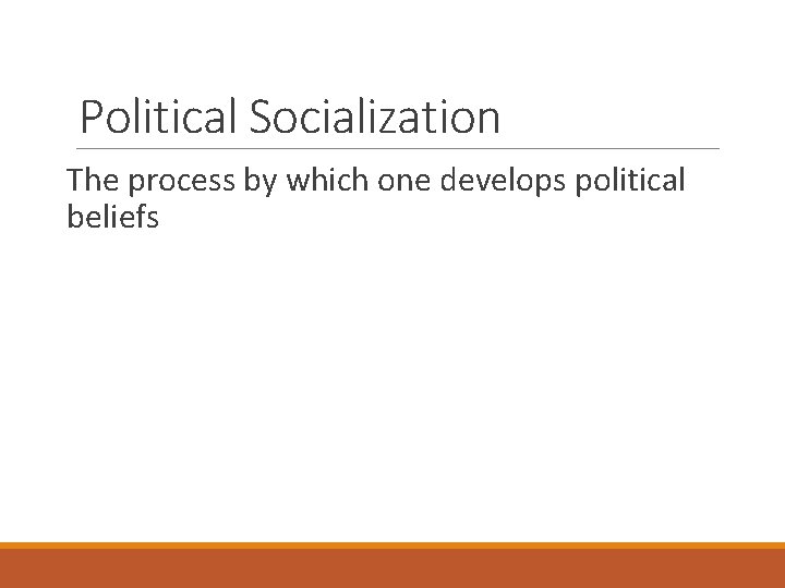 Political Socialization The process by which one develops political beliefs 