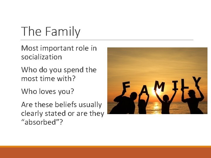 The Family Most important role in socialization Who do you spend the most time