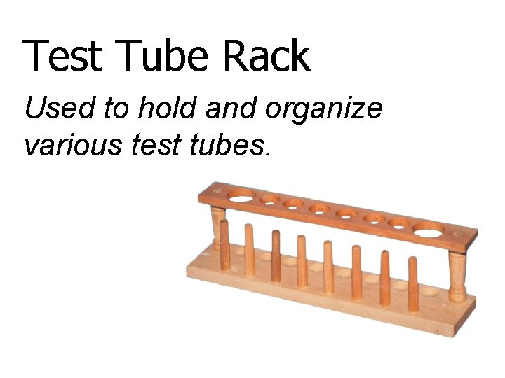 Test Tube Rack Used to hold and organize various test tubes. 