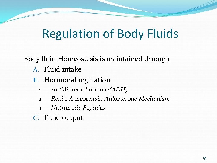 Regulation of Body Fluids Body fluid Homeostasis is maintained through A. Fluid intake B.
