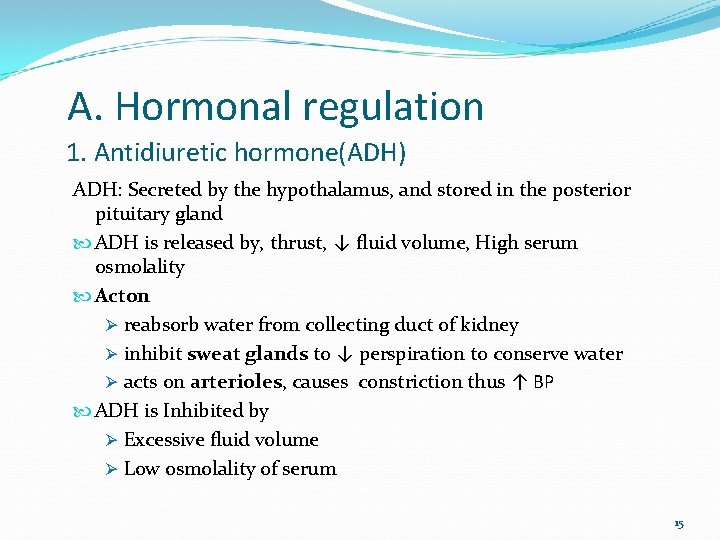 A. Hormonal regulation 1. Antidiuretic hormone(ADH) ADH: Secreted by the hypothalamus, and stored in