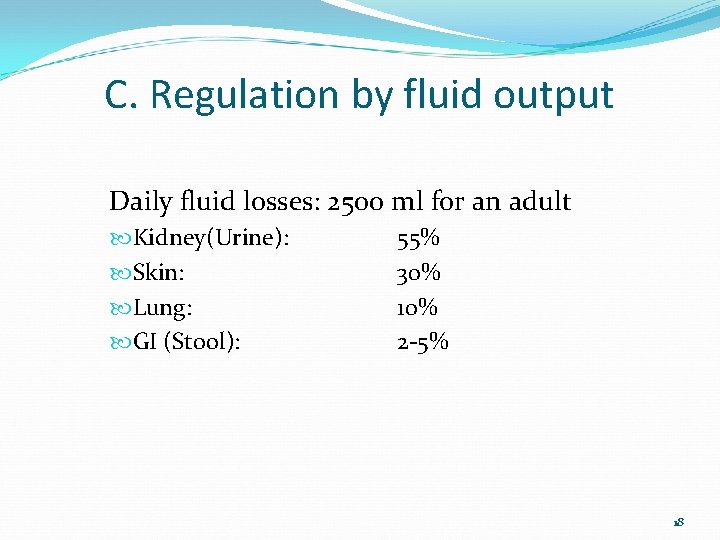 C. Regulation by fluid output Daily fluid losses: 2500 ml for an adult Kidney(Urine):