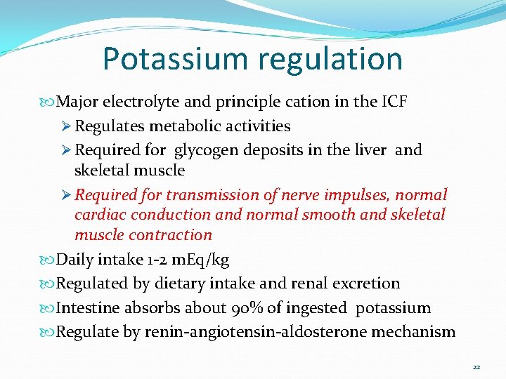 Potassium regulation Major electrolyte and principle cation in the ICF Ø Regulates metabolic activities